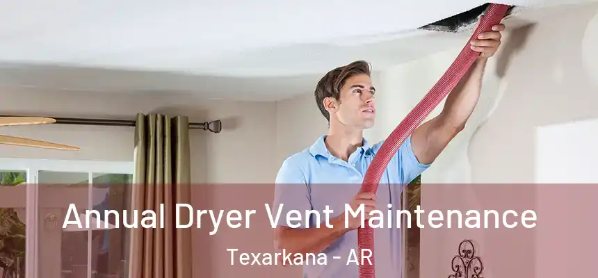  Annual Dryer Vent Maintenance Texarkana - AR
