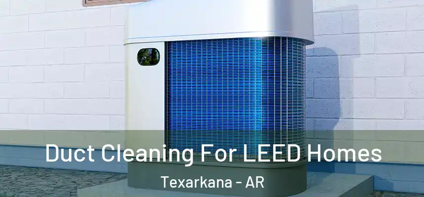  Duct Cleaning For LEED Homes Texarkana - AR