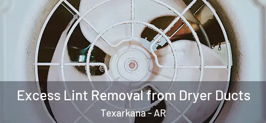  Excess Lint Removal from Dryer Ducts Texarkana - AR