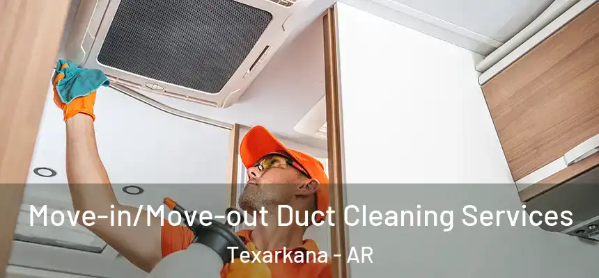 Move-in/Move-out Duct Cleaning Services Texarkana - AR