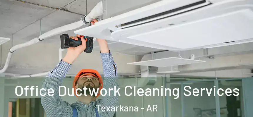 Office Ductwork Cleaning Services Texarkana - AR